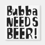 Bubba precisa a cerveja! imã