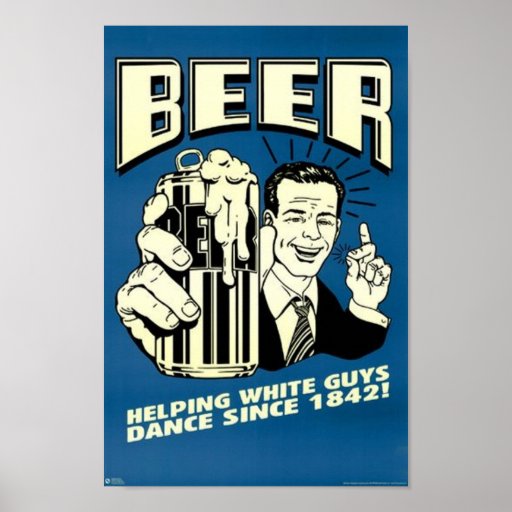 Cerveja - as caras brancas de ajuda dançam desde 1 posters