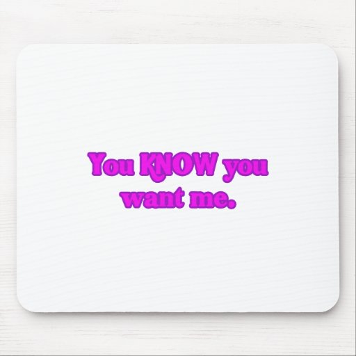 Você sabe que você me quer mousepads
