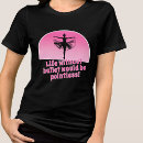 Pesquisar por bailarina engraçada camisetas Para ela