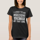 Pesquisar por indecisos camisetas Sarcástico