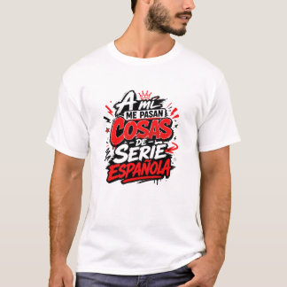 A Mi Me Pasan Cosas De Serie Espanola Camiseta