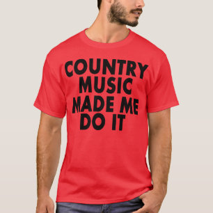 A música country fez-me fazê-lo -- T-shirt