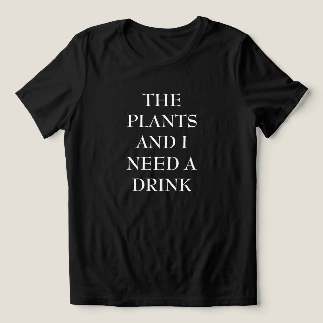 A Planta & Eu Preciso de uma Bebida Camiseta Femin (Design frontal)