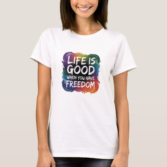 A VIDA DA Camisa É BOA QUANDO VOCÊ TEM LIBERDADE (Frente)