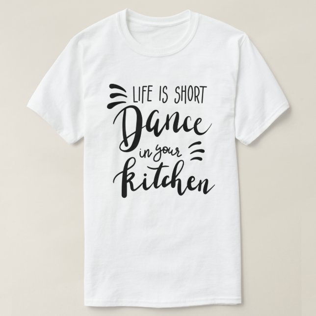 A Vida É Dança Curta Na Sua Cozinha T-Shirt (Frente do Design)
