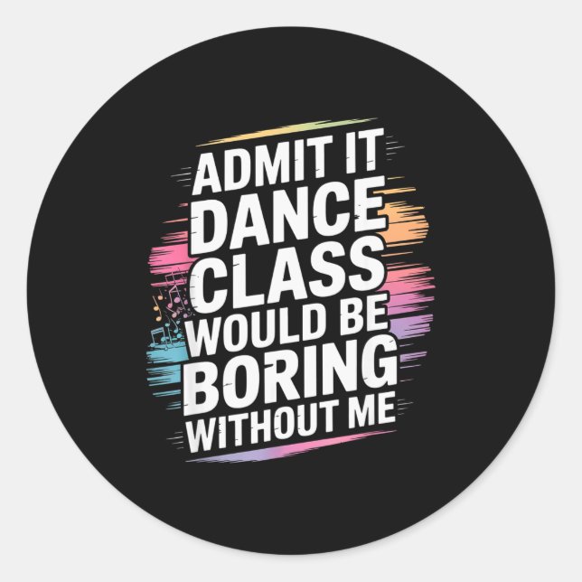 Adesivo Admit It Dance Cl Would Be Boring Without Me Funny (Frente)