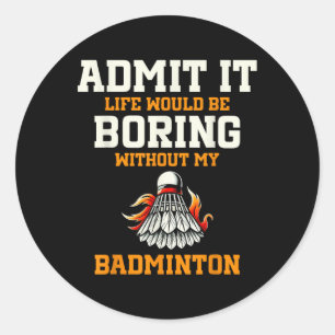 Adesivo Admita, a vida seria chata sem meu badminton