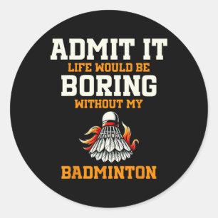 Adesivo Admita Que A Vida Seria Chata Sem Meu Badminton