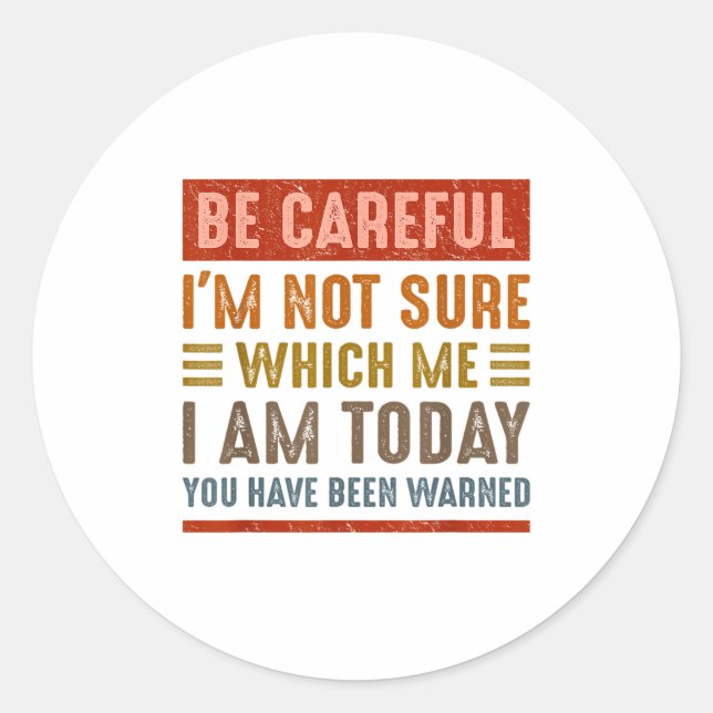Adesivo Be Careful I'm Not Sure Which Me I Am Today Funny  (Frente)