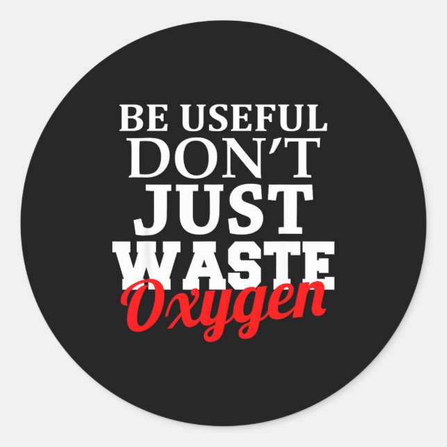 Adesivo Be Useful Don't Just Waste Oxygen  (Frente)