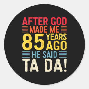 Adesivo Depois que Deus Me Fez 85 Anos Atrás Ele Disse Ta