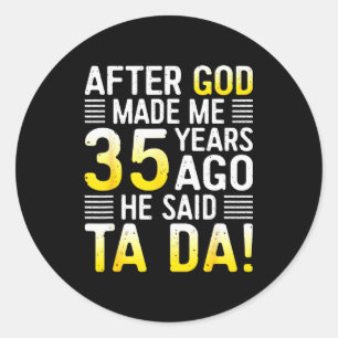 Adesivo Depois que Deus me fez há 35 anos Ele disse Ta Da