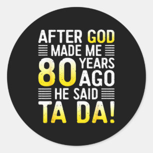 Adesivo Depois que Deus me fez há 80 anos Ele disse Ta Da