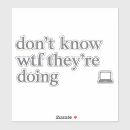 Adesivo Don’t Know WTF They’re Doing | Soft Grunge Glitch