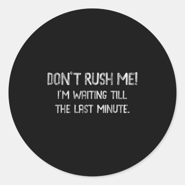 Adesivo Don’t Rush Me! I’m Waiting Till The Last Minute -  (Frente)