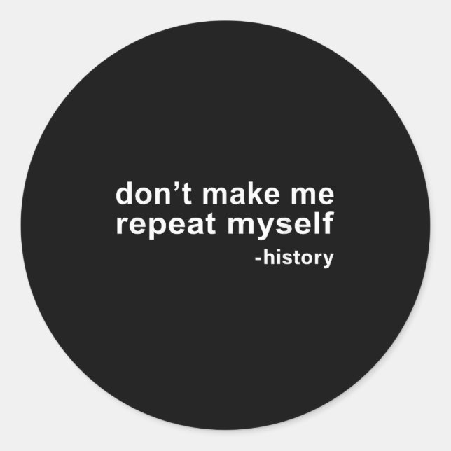 Adesivo Don't Make Me Repeat Myself - History  (Frente)