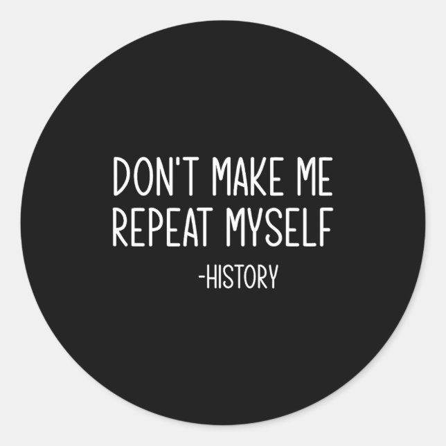 Adesivo Don't Make Me Repeat Myself -history, Funny, Sarca (Frente)