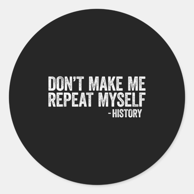 Adesivo Don't Make Me Repeat Myself History Shirt Black Hi (Frente)