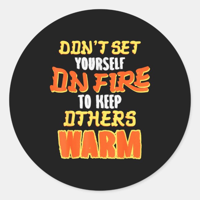 Adesivo Don't Set Yourself On Fire To Keep Others Warm  (Frente)