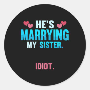 Adesivo Ele Está Casando Com Minha Irmã Idiota