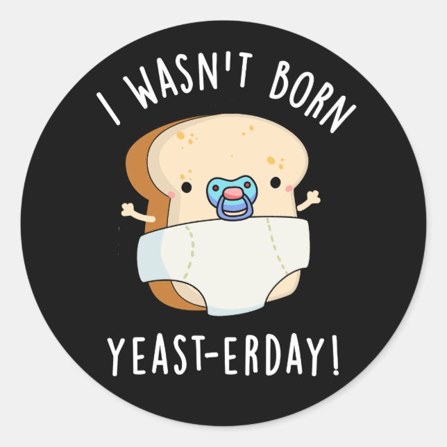 Adesivo Eu não era Nascer, ontem, um Pão Engraçado Escuro  (Frente)
