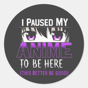 Adesivo Eu Pausei Meu Anime Para Estar Aqui É Melhor Que S
