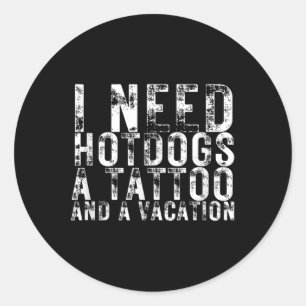 Adesivo Eu Preciso De Cachorros-Quentes Uma Tatuagem E Um
