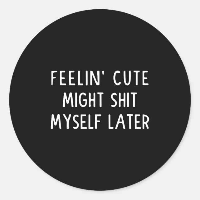 Adesivo Feeling Cute Might My Pants Later Funny Saying Quo (Frente)