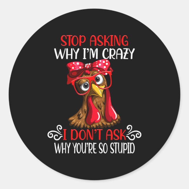 Adesivo Funny Chicken Stop Asking Why I Crazy Chickens  (Frente)