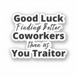 Adesivo good luck finding better coworkers than us