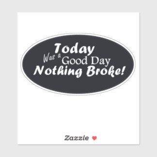 Adesivo Hoje Foi Um Bom Dia, Nada Quebrou!