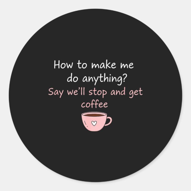 Adesivo How To Make Me Do Anything Say We'll Stop And Get  (Frente)