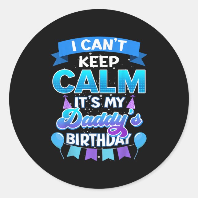 Adesivo I Cant Keep Calm Its My Daddy Birthday Shirt Bday  (Frente)