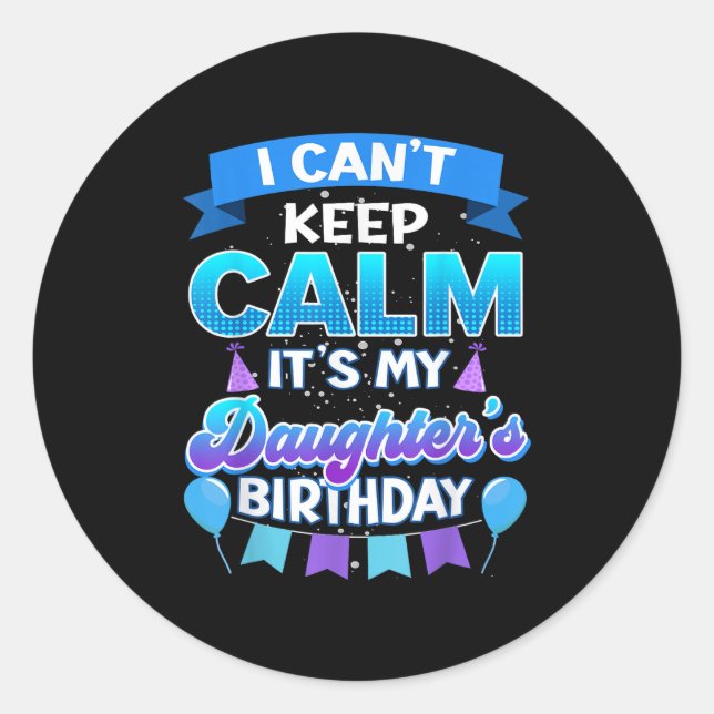 Adesivo I Cant Keep Calm Its My Daughter Birthday Shirt Bd (Frente)
