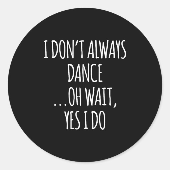 Adesivo I Don't Always Dance Oh Wait - Cute Dancer  (Frente)