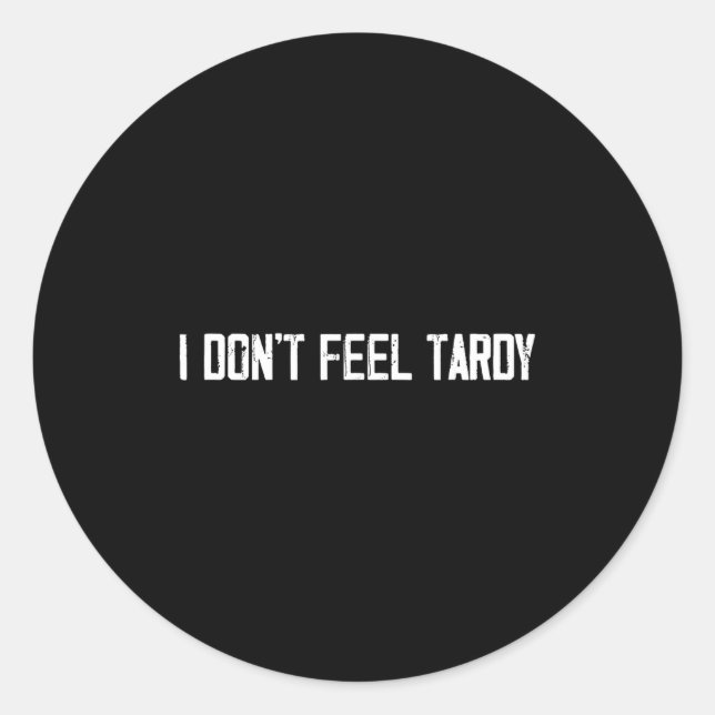 Adesivo I Don't Feel Tardy Funny  (Frente)