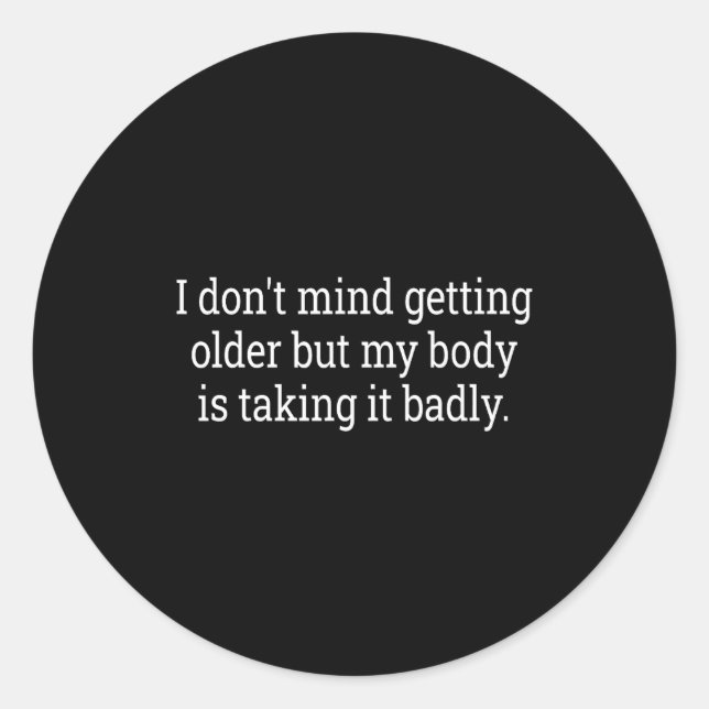 Adesivo I Don't Mind Getting Older But My Body Is Taking F (Frente)