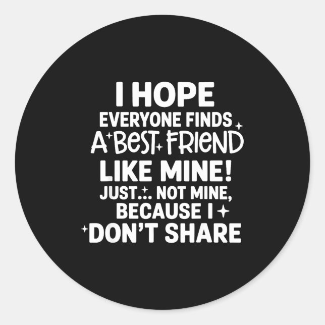 Adesivo I Hope Everyone Finds A Friend Like Mine Just Not  (Frente)