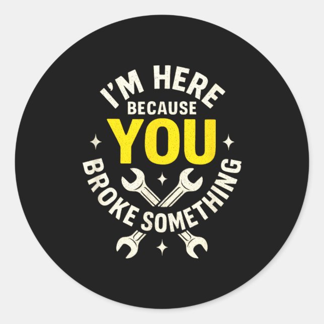 Adesivo I'm Here Because You Broke Soing - Funny Mechanic  (Frente)