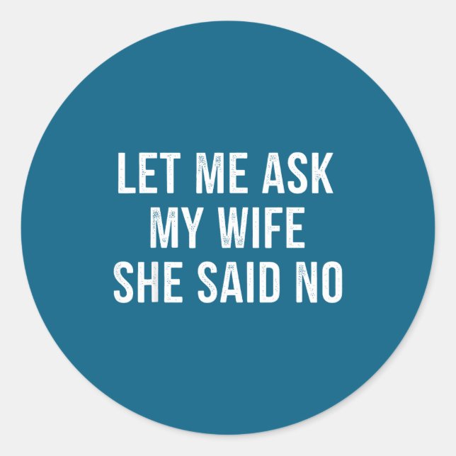 Adesivo Let Me Ask My Wife She Said No Funny Husband  (Frente)