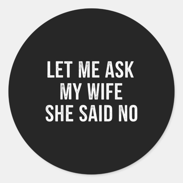Adesivo Let Me Ask My Wife She Said No Funny Husband  (Frente)