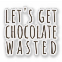 Adesivo Let's Get Chocolate Wasted Chocoholic