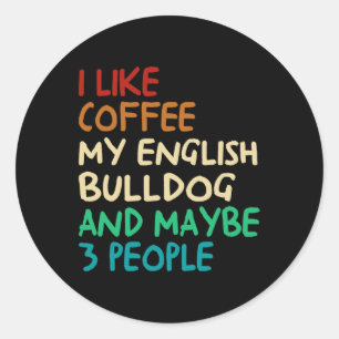 Adesivo Like Coffee My English Bulldog Dog And Maybe 3 Peo