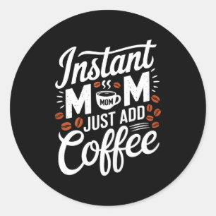 Adesivo Mãe Instantânea Basta Adicionar Amante de Café Diz