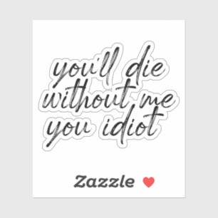 Adesivo Morrerá Sem Mim, Seu Idiota Viciante