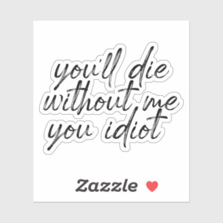 Adesivo Morrerá Sem Mim, Seu Idiota Viciante