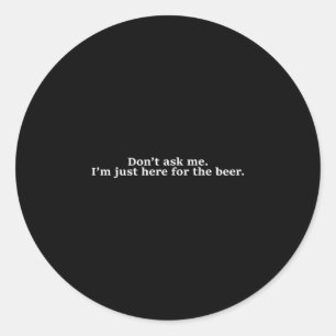 Adesivo Não Me Pergunte, Estou Aqui Só Pelo Cerveja Humor