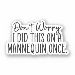 Adesivo Não se preocupe que fiz isso em um Mannequin uma v