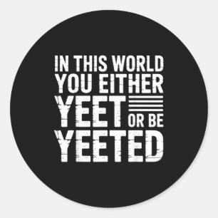 Adesivo Neste Mundo Você Ou Yeet Ou É Yeeted -